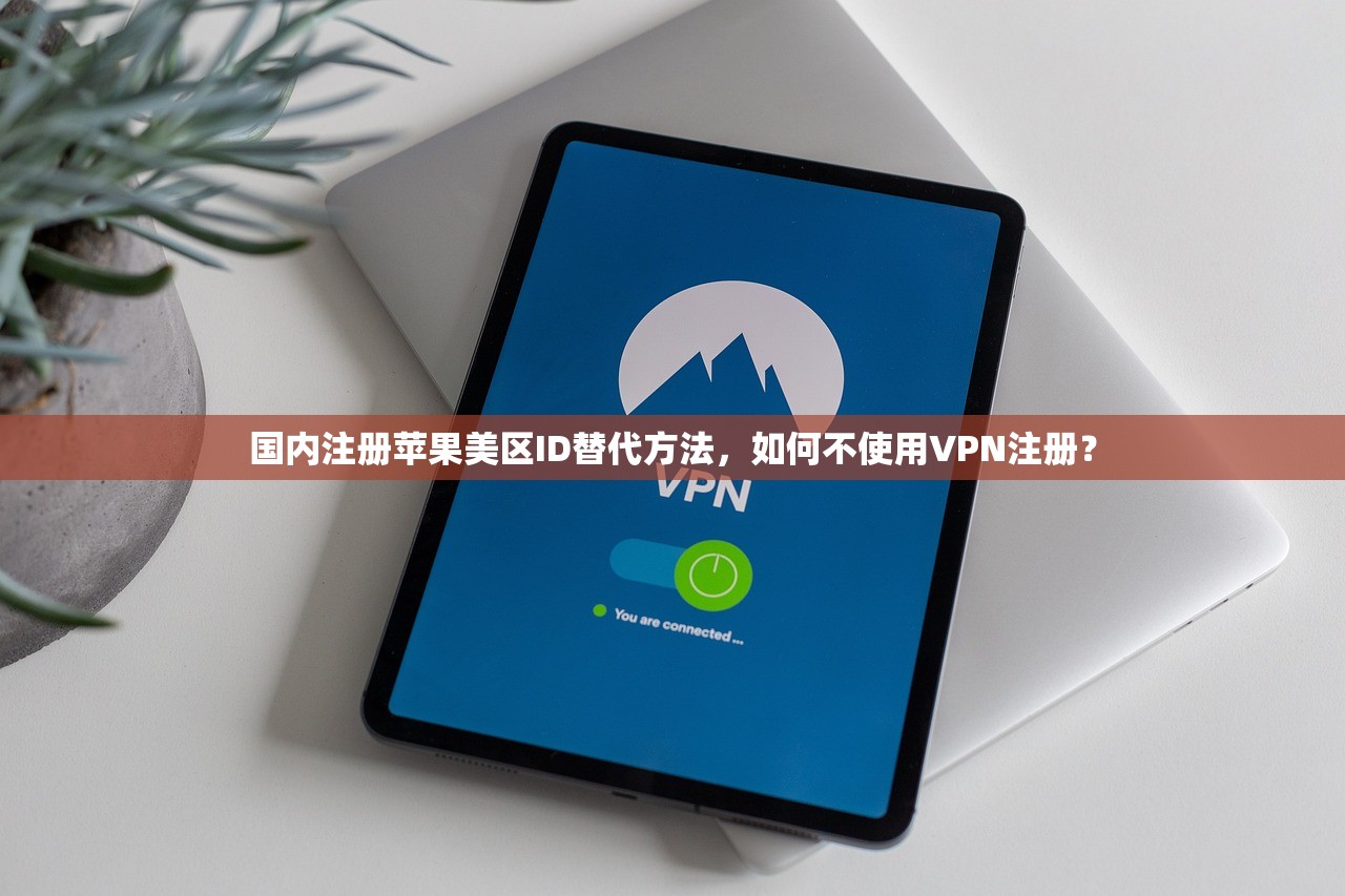 国内注册苹果美区ID替代方法，如何不使用VPN注册？