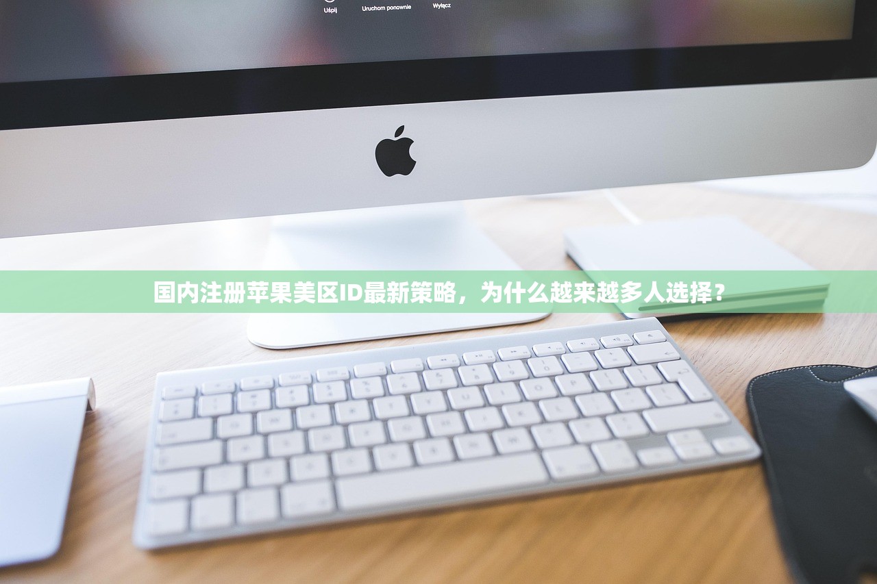 国内注册苹果美区ID最新策略，为什么越来越多人选择？