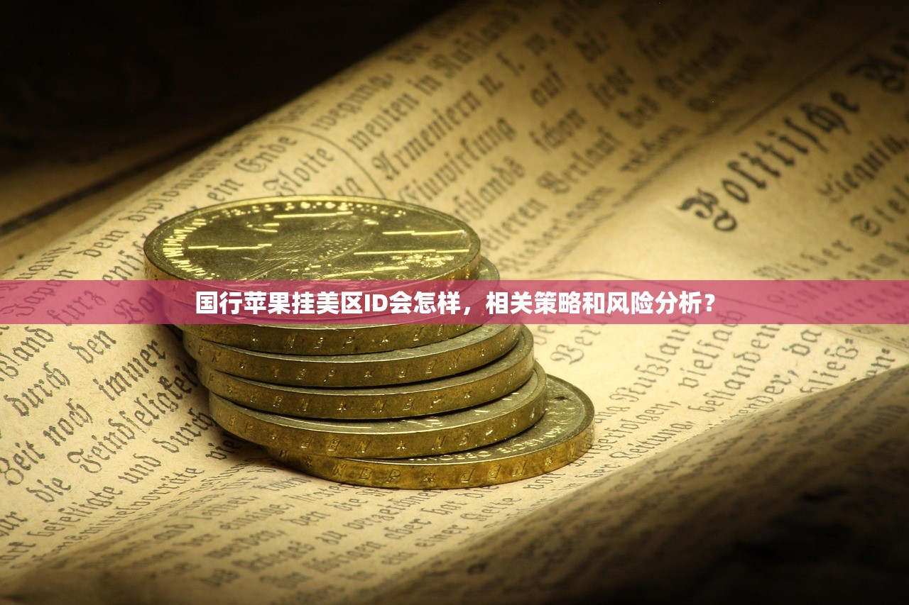 国行苹果挂美区ID会怎样,相关策略和风险分析?