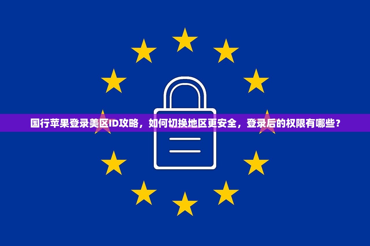 国行苹果登录美区ID攻略,如何切换地区更安全,登录后的权限有哪些?