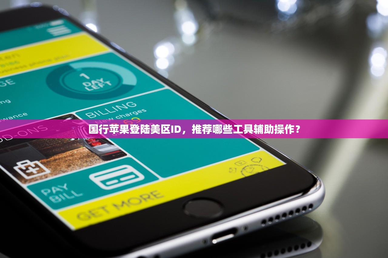 国行苹果登陆美区ID，推荐哪些工具辅助操作？