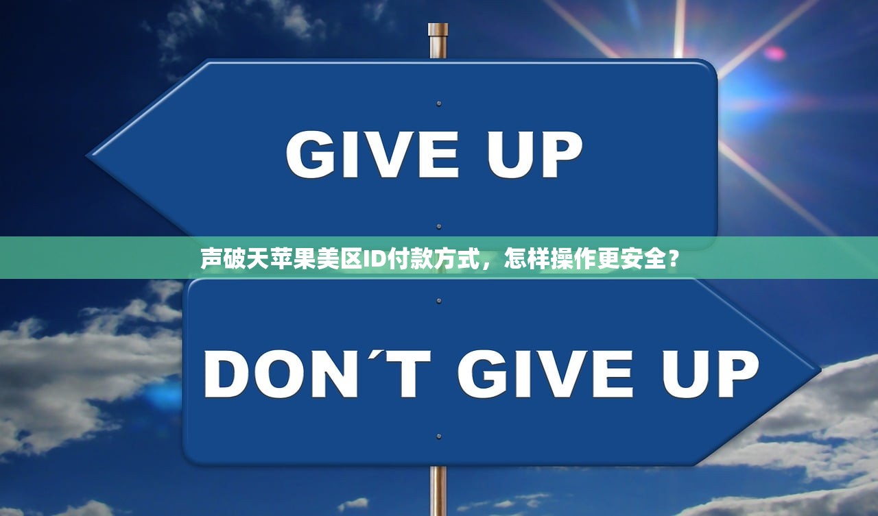 声破天苹果美区ID付款方式,怎样操作更安全?