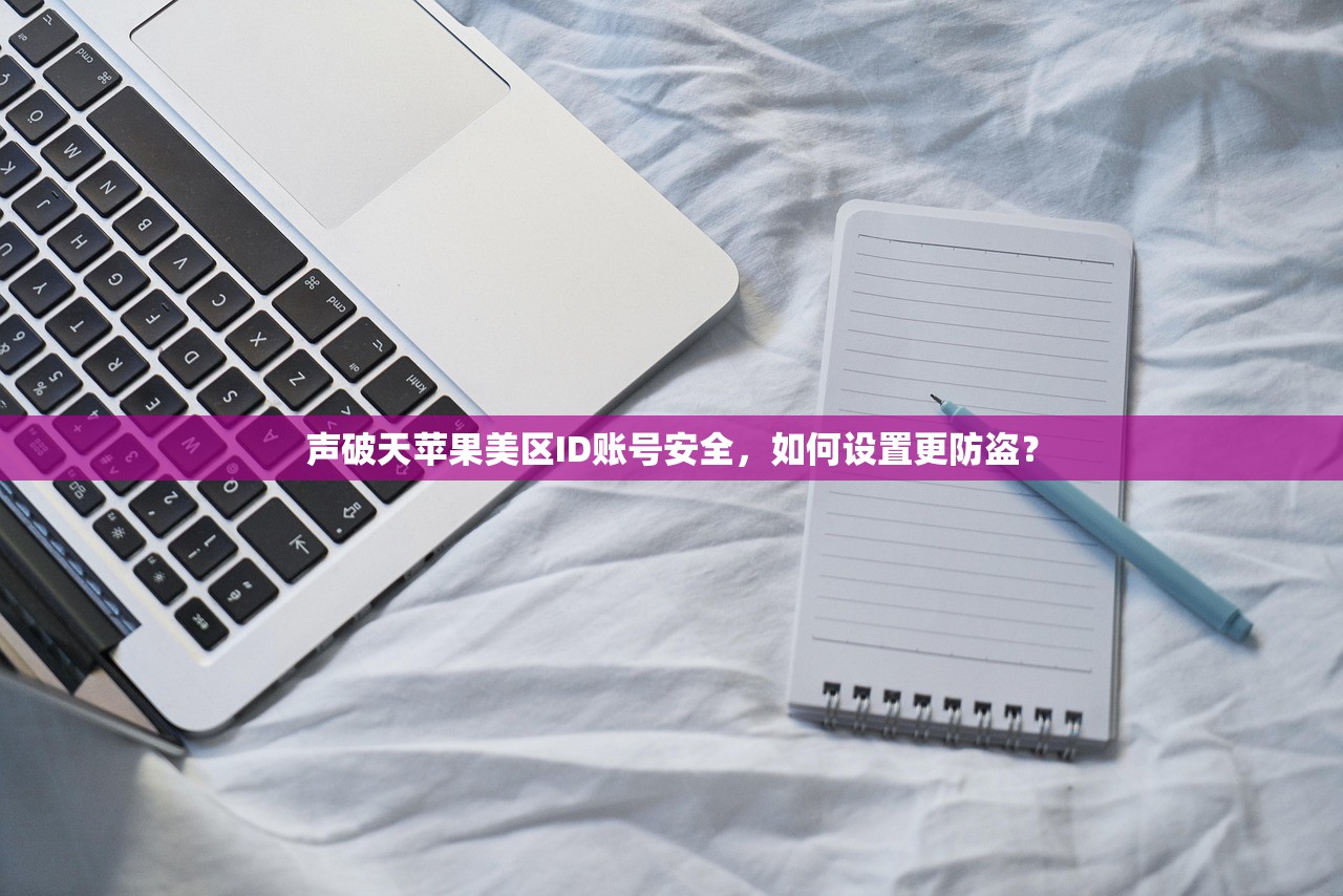 声破天苹果美区ID账号安全,如何设置更防盗?