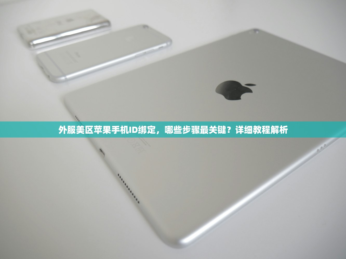 外服美区苹果手机ID绑定,哪些步骤最关键?详细教程解析