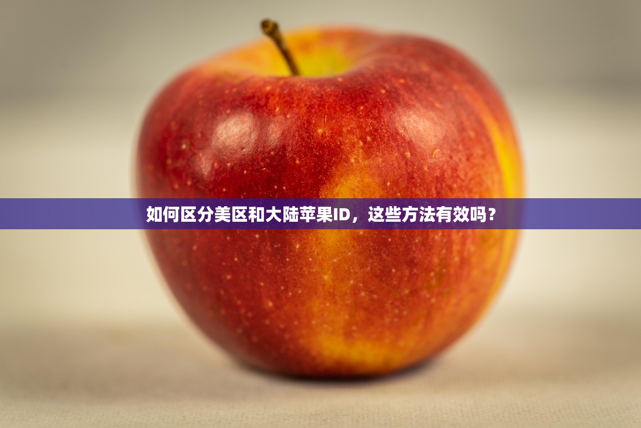 如何区分美区和大陆苹果ID,这些方法有效吗?
