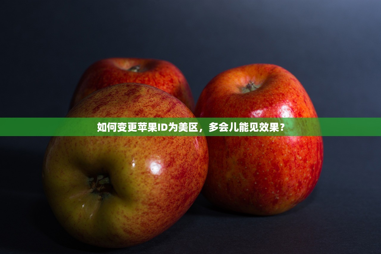 如何变更苹果ID为美区，多会儿能见效果？