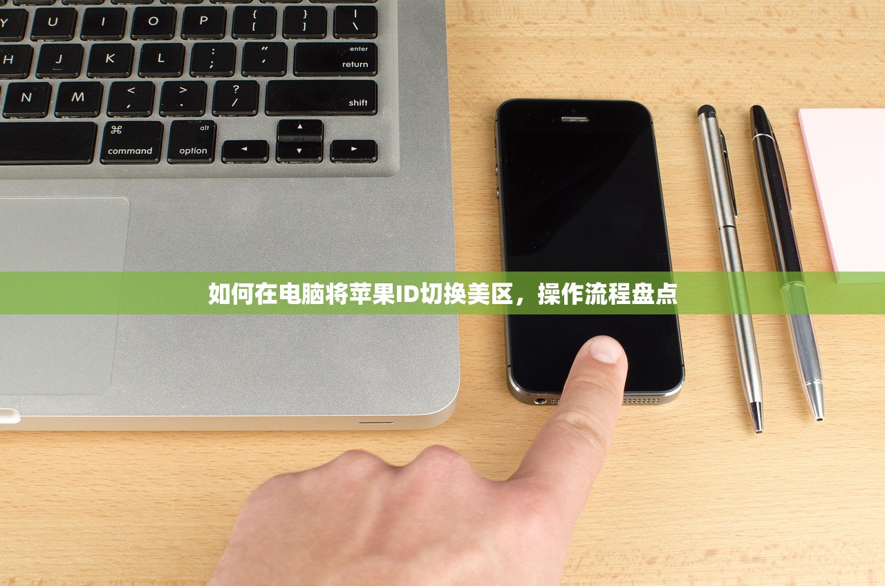 如何在电脑将苹果ID切换美区，操作流程盘点