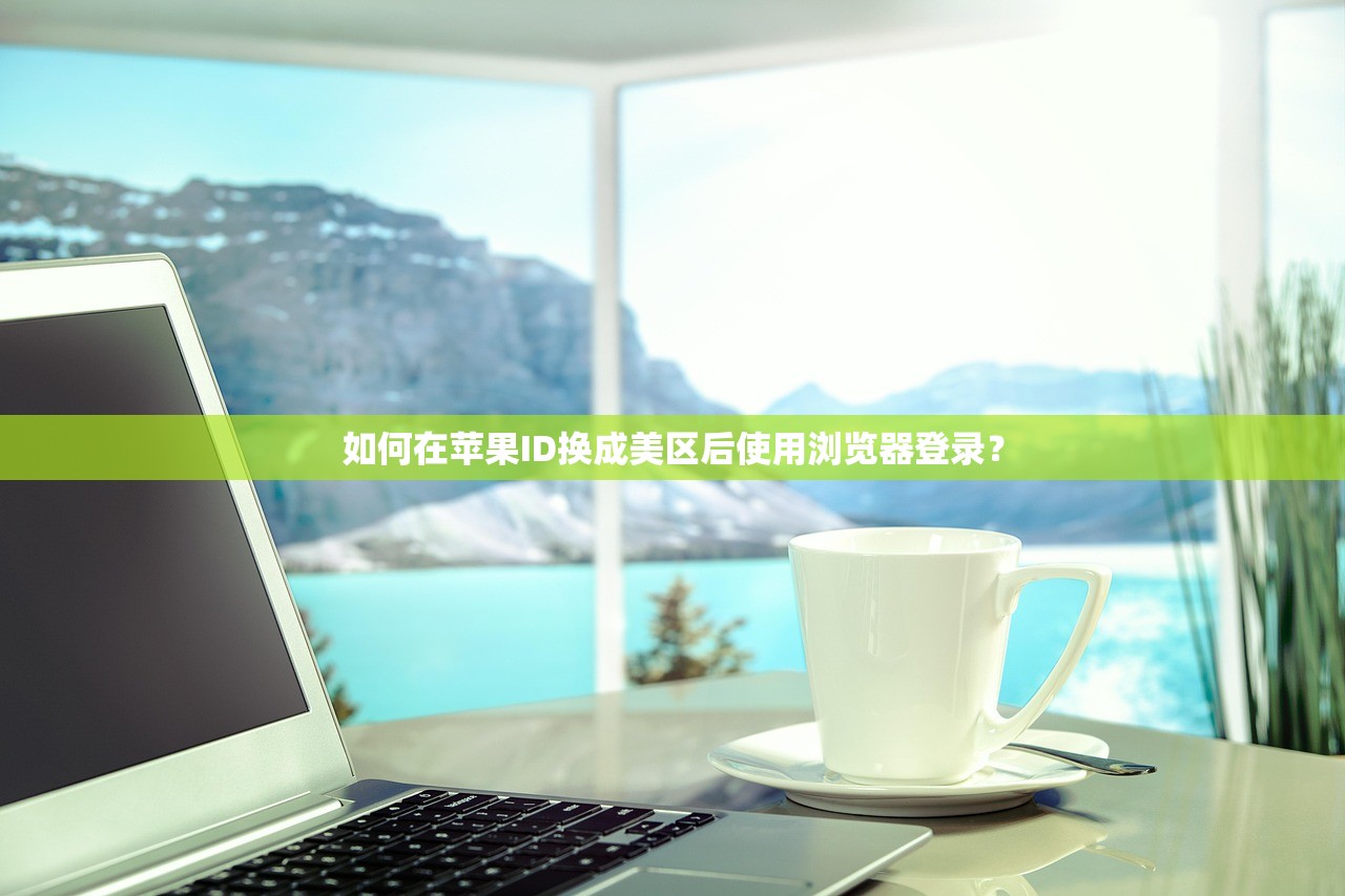 如何在苹果ID换成美区后使用浏览器登录？