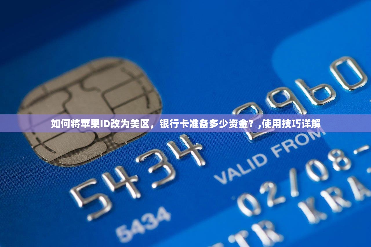 如何将苹果ID改为美区,银行卡准备多少资金?,使用技巧详解