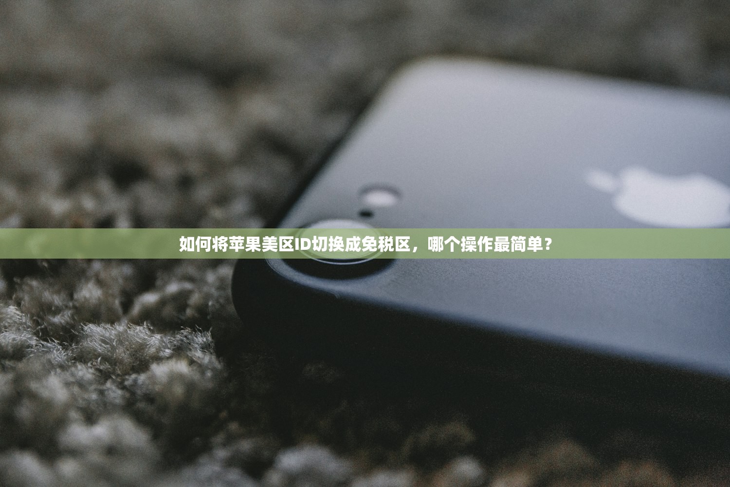 如何将苹果美区ID切换成免税区,哪个操作最简单?
