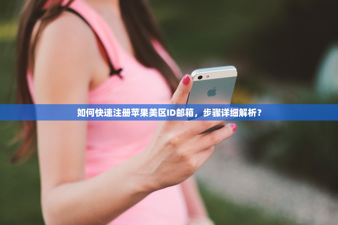 如何快速注册苹果美区ID邮箱，步骤详细解析？