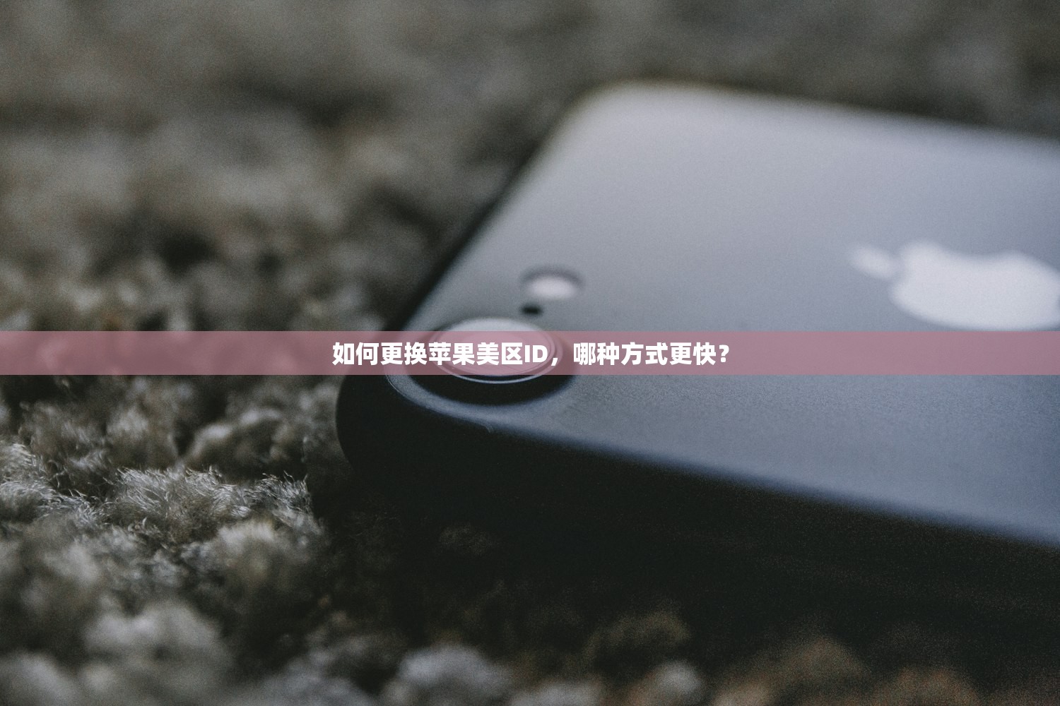 如何更换苹果美区ID，哪种方式更快？
