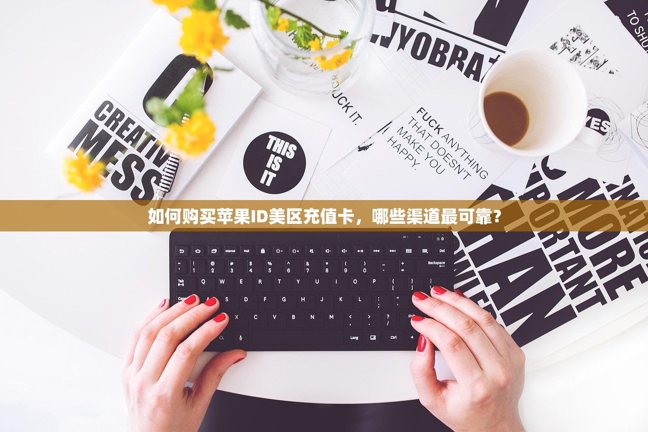 如何购买苹果ID美区充值卡,哪些渠道最可靠?