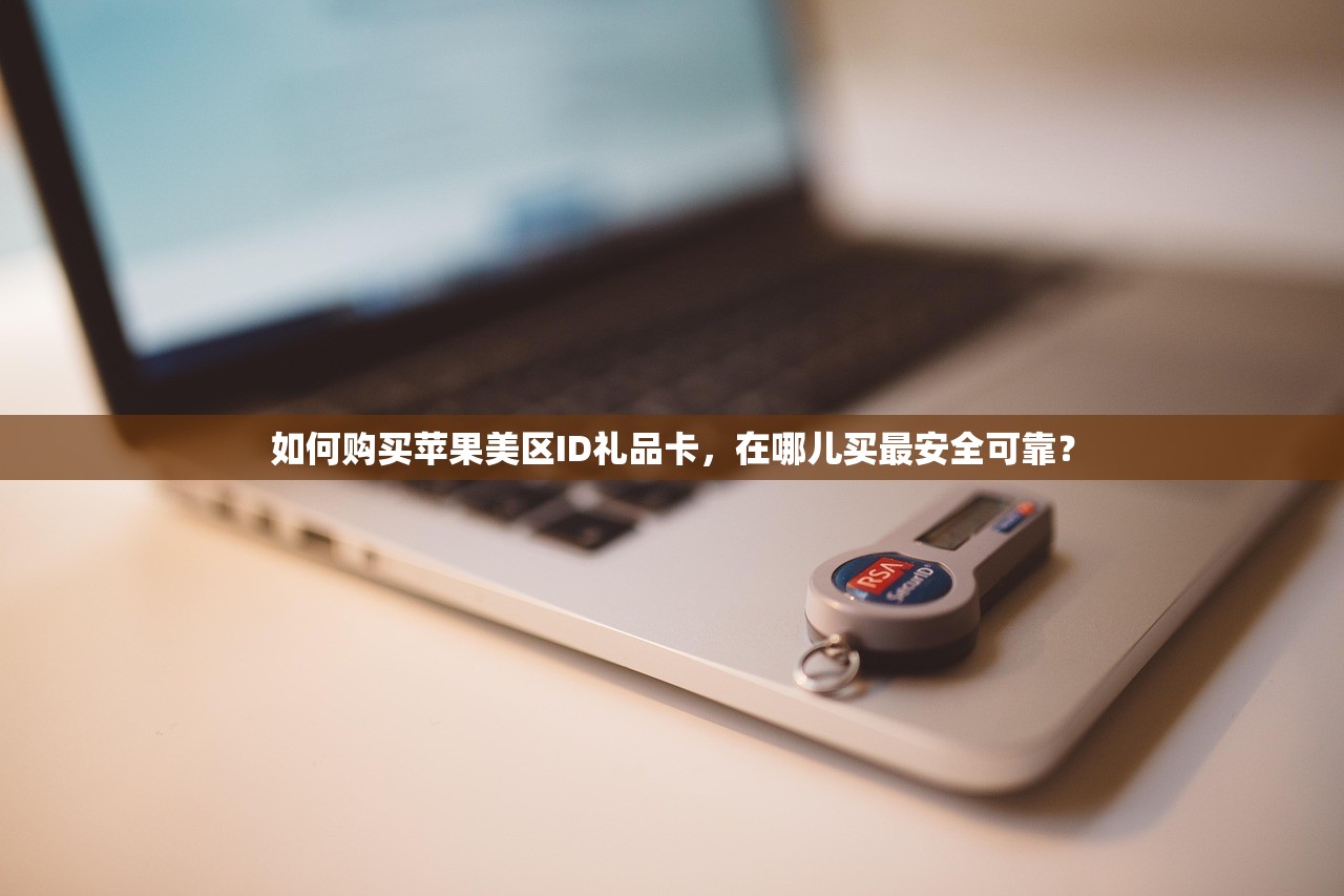 如何购买苹果美区ID礼品卡,在哪儿买最安全可靠?