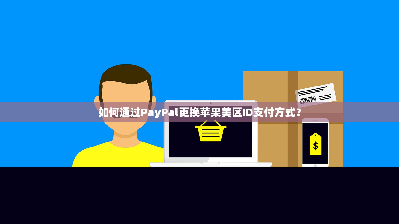 如何通过PayPal更换苹果美区ID支付方式?