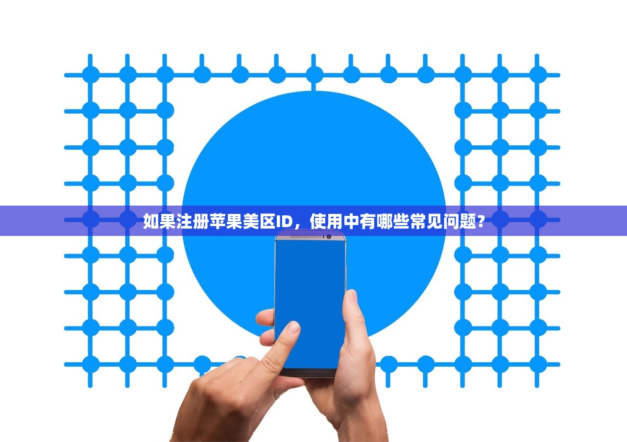 如果注册苹果美区ID，使用中有哪些常见问题？