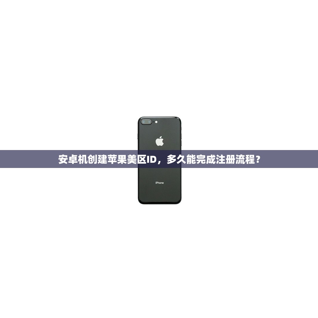 安卓机创建苹果美区ID,多久能完成注册流程?