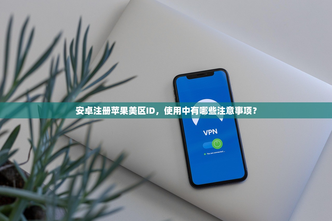安卓注册苹果美区ID，使用中有哪些注意事项？