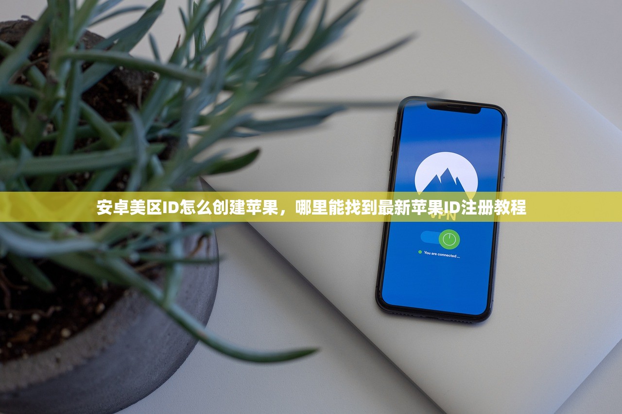 安卓美区ID怎么创建苹果,哪里能找到最新苹果ID注册教程