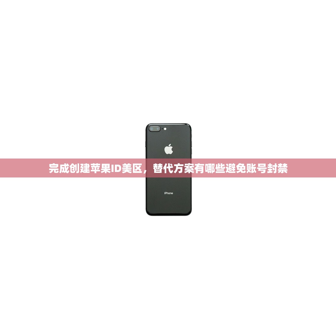 完成创建苹果ID美区，替代方案有哪些避免账号封禁