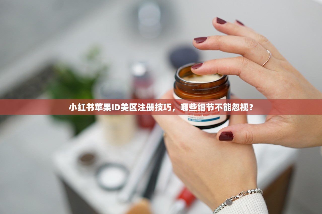 小红书苹果ID美区注册技巧,哪些细节不能忽视?