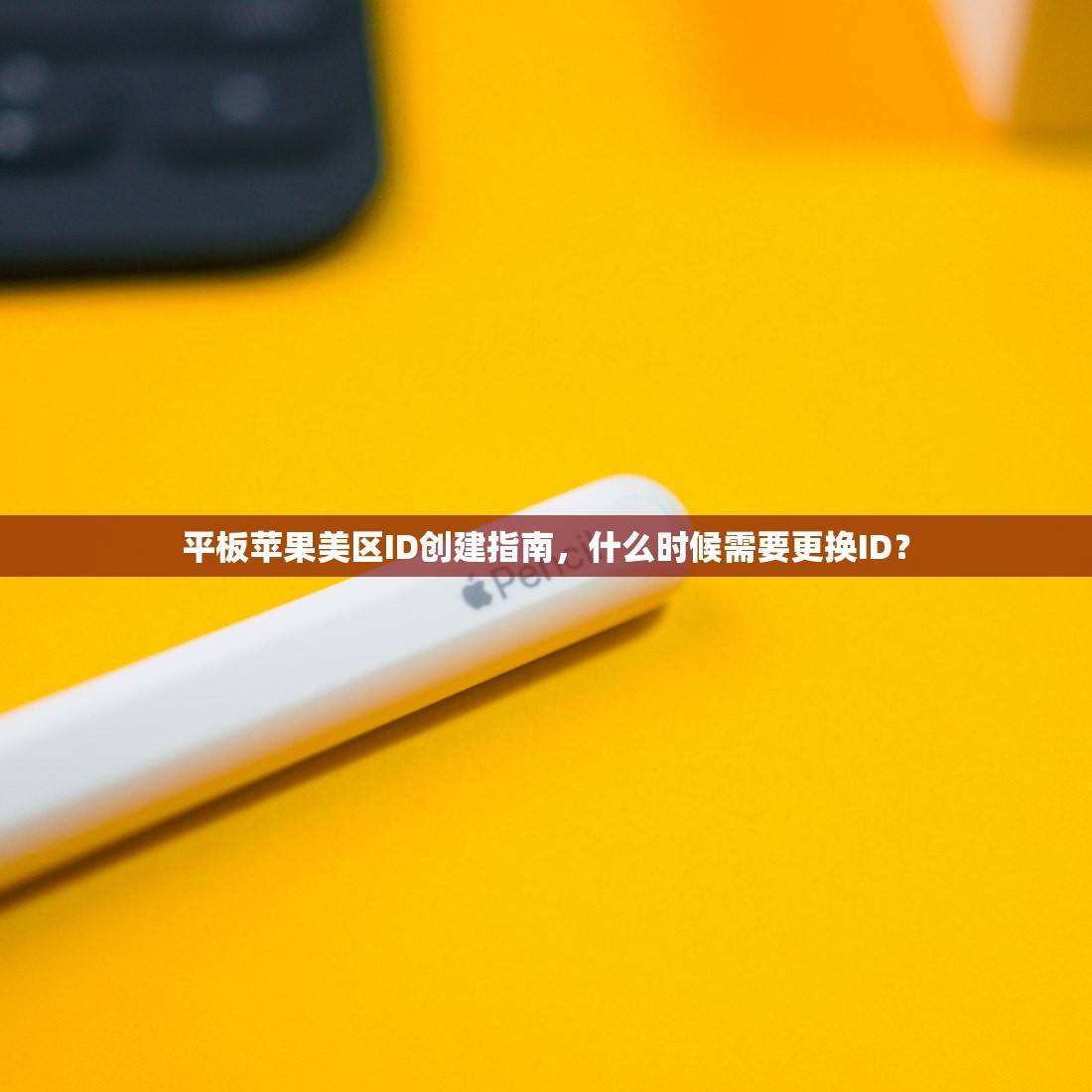 平板苹果美区ID创建指南,什么时候需要更换ID?