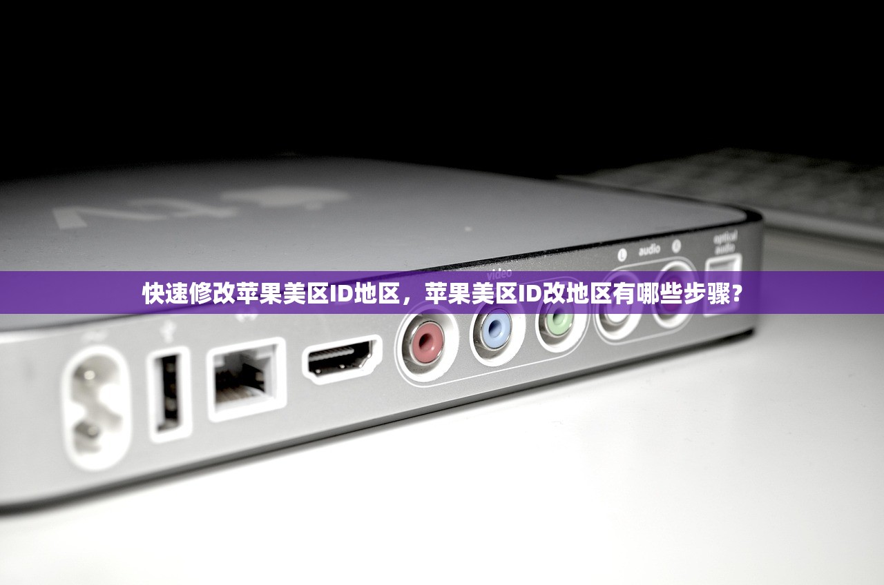 快速修改苹果美区ID地区,苹果美区ID改地区有哪些步骤?