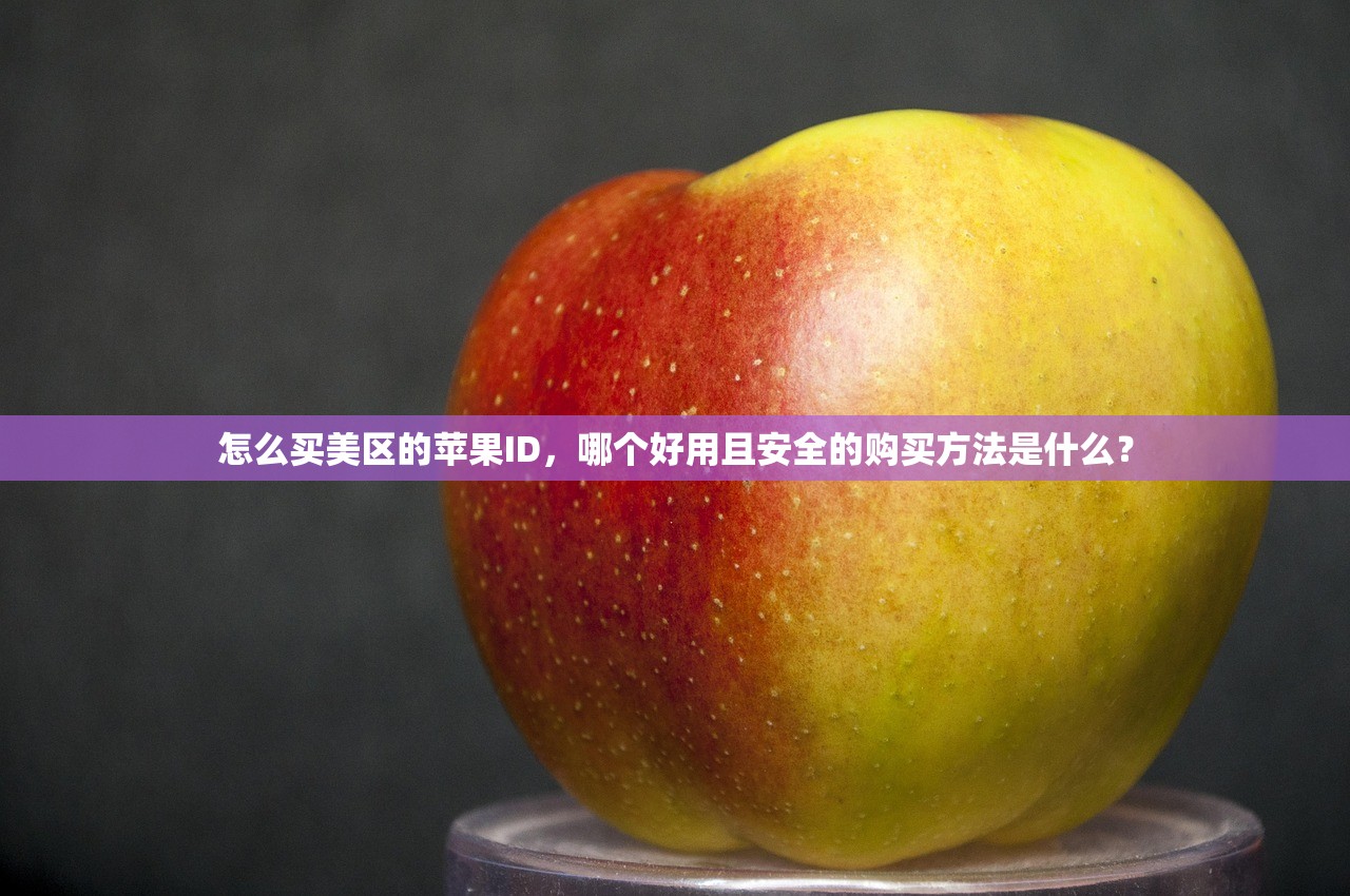 怎么买美区的苹果ID，哪个好用且安全的购买方法是什么？