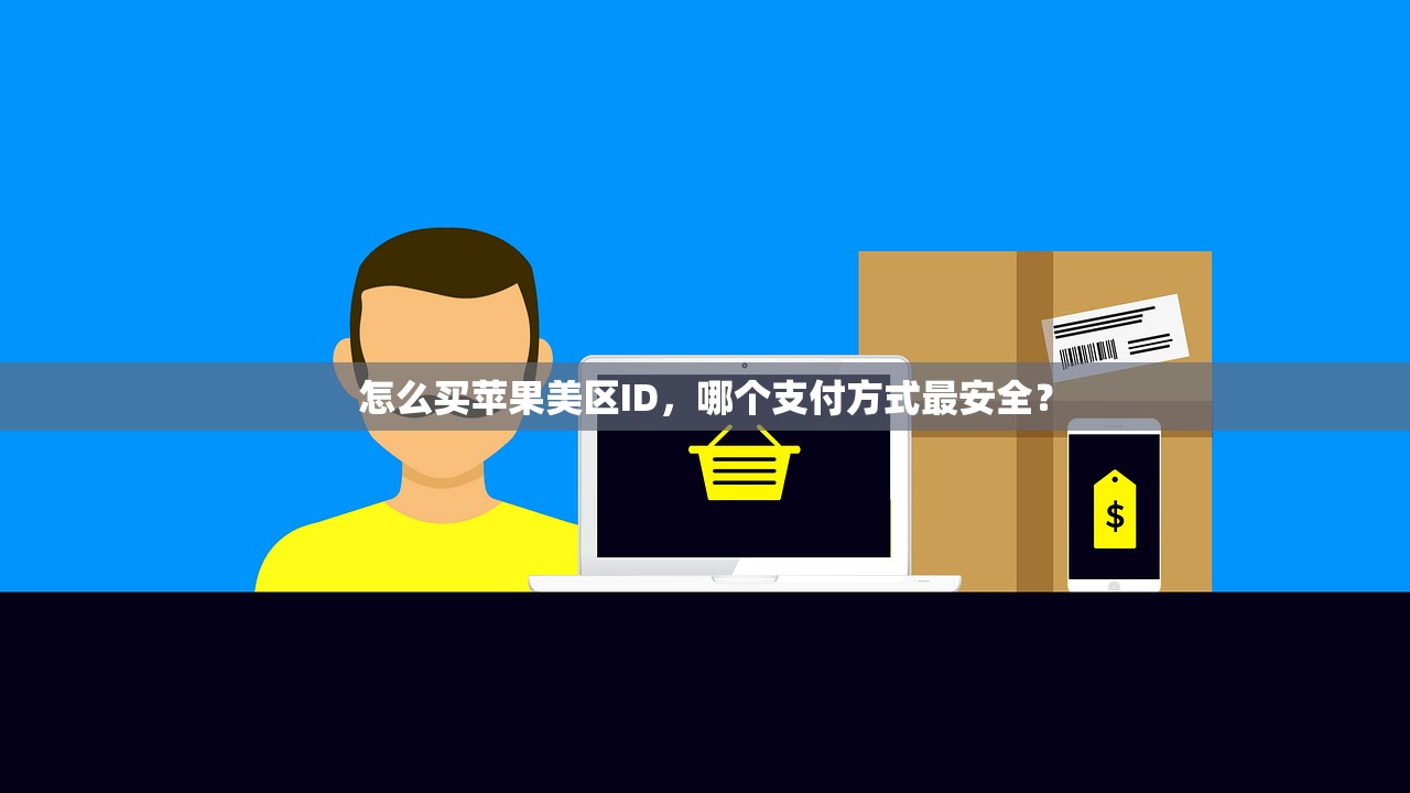 怎么买苹果美区ID,哪个支付方式最安全?