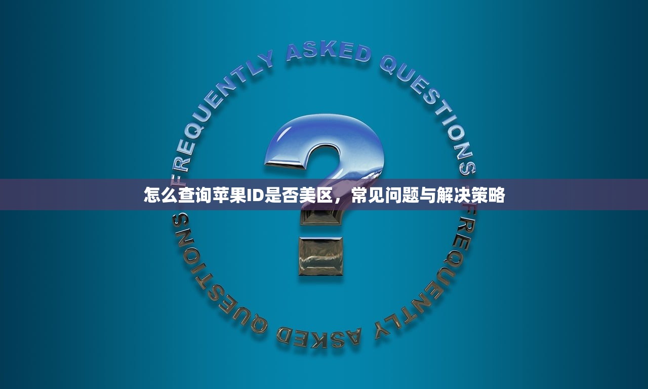 怎么查询苹果ID是否美区,常见问题与解决策略
