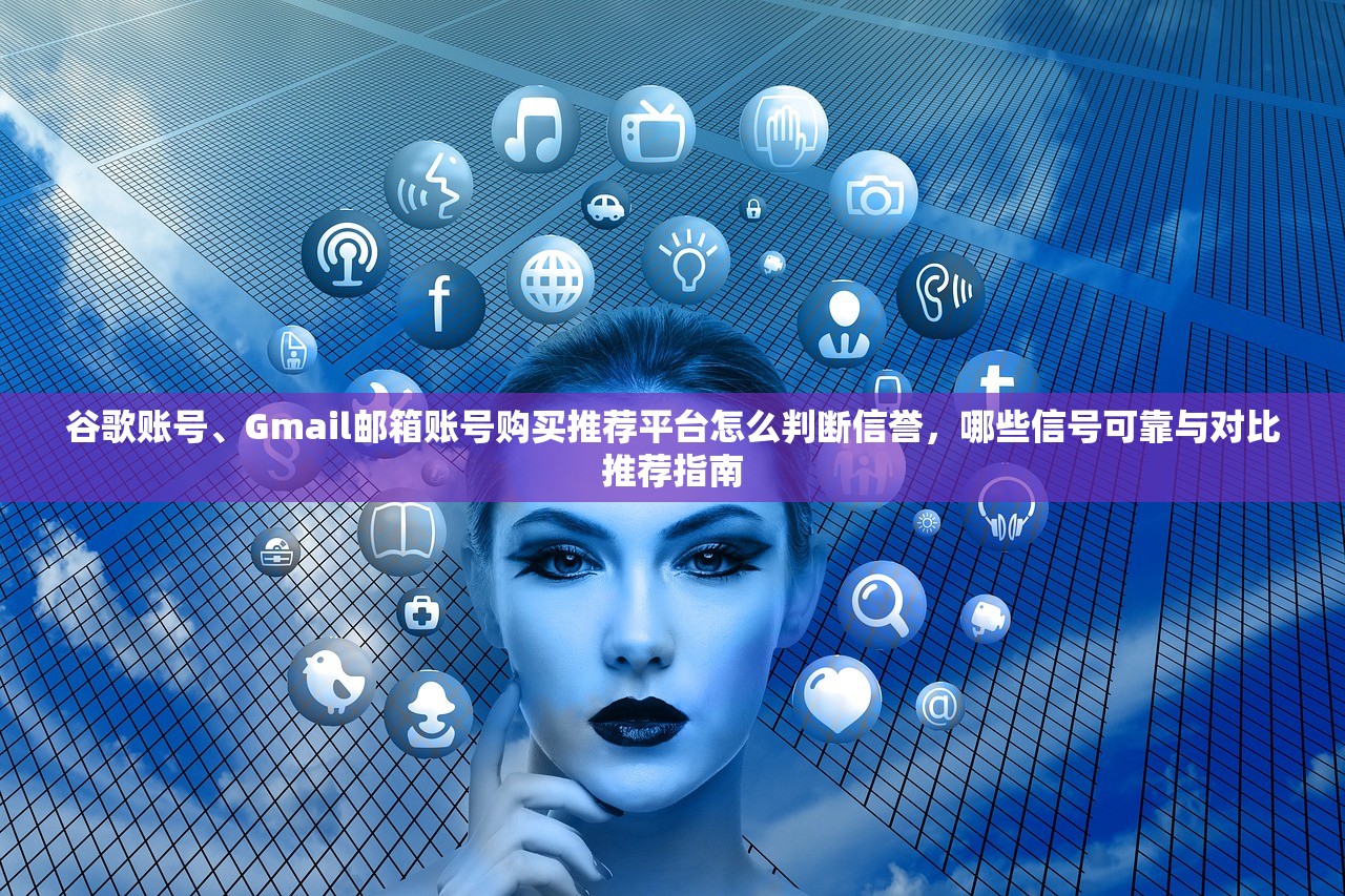 谷歌账号、Gmail邮箱账号购买推荐平台怎么判断信誉,哪些信号可靠与对比推荐指南
