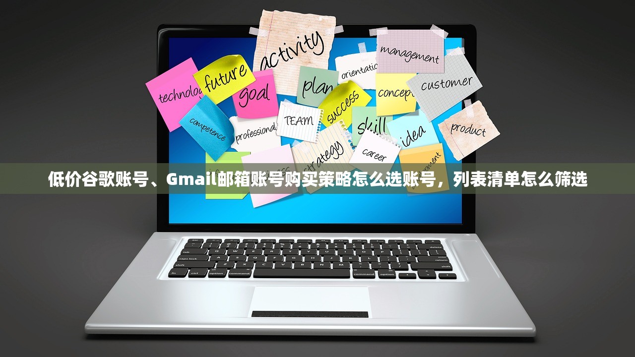 低价谷歌账号、Gmail邮箱账号购买策略怎么选账号,列表清单怎么筛选