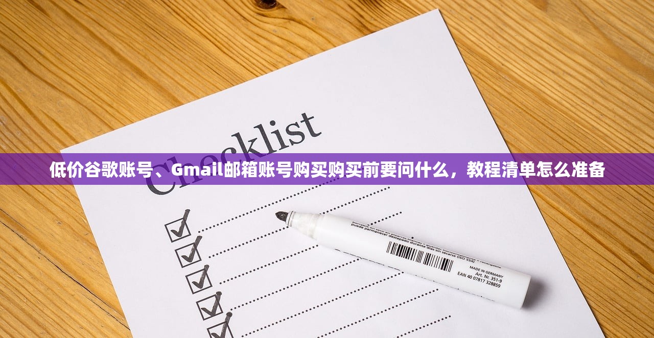 低价谷歌账号、Gmail邮箱账号购买购买前要问什么，教程清单怎么准备