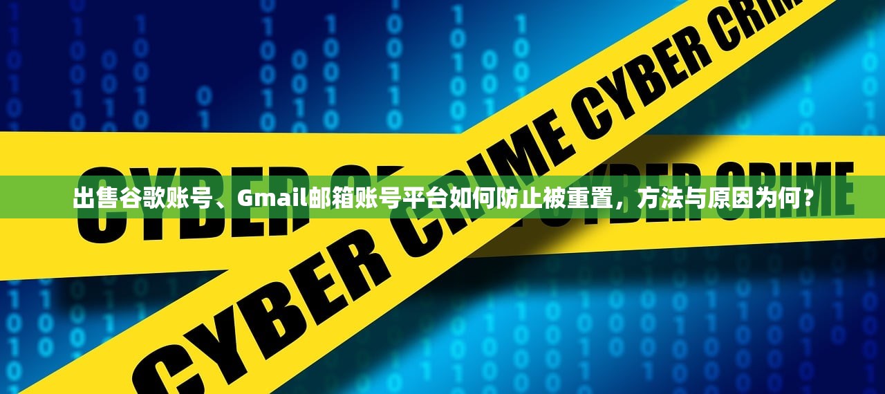 出售谷歌账号、Gmail邮箱账号平台如何防止被重置,方法与原因为何?