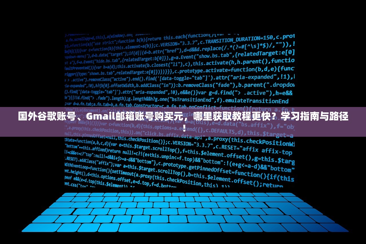 国外谷歌账号、Gmail邮箱账号购买元,哪里获取教程更快?学习指南与路径!