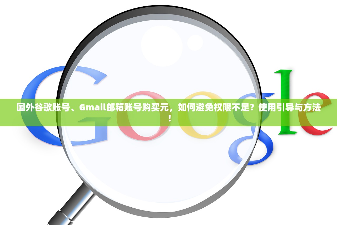 国外谷歌账号、Gmail邮箱账号购买元,如何避免权限不足?使用引导与方法!