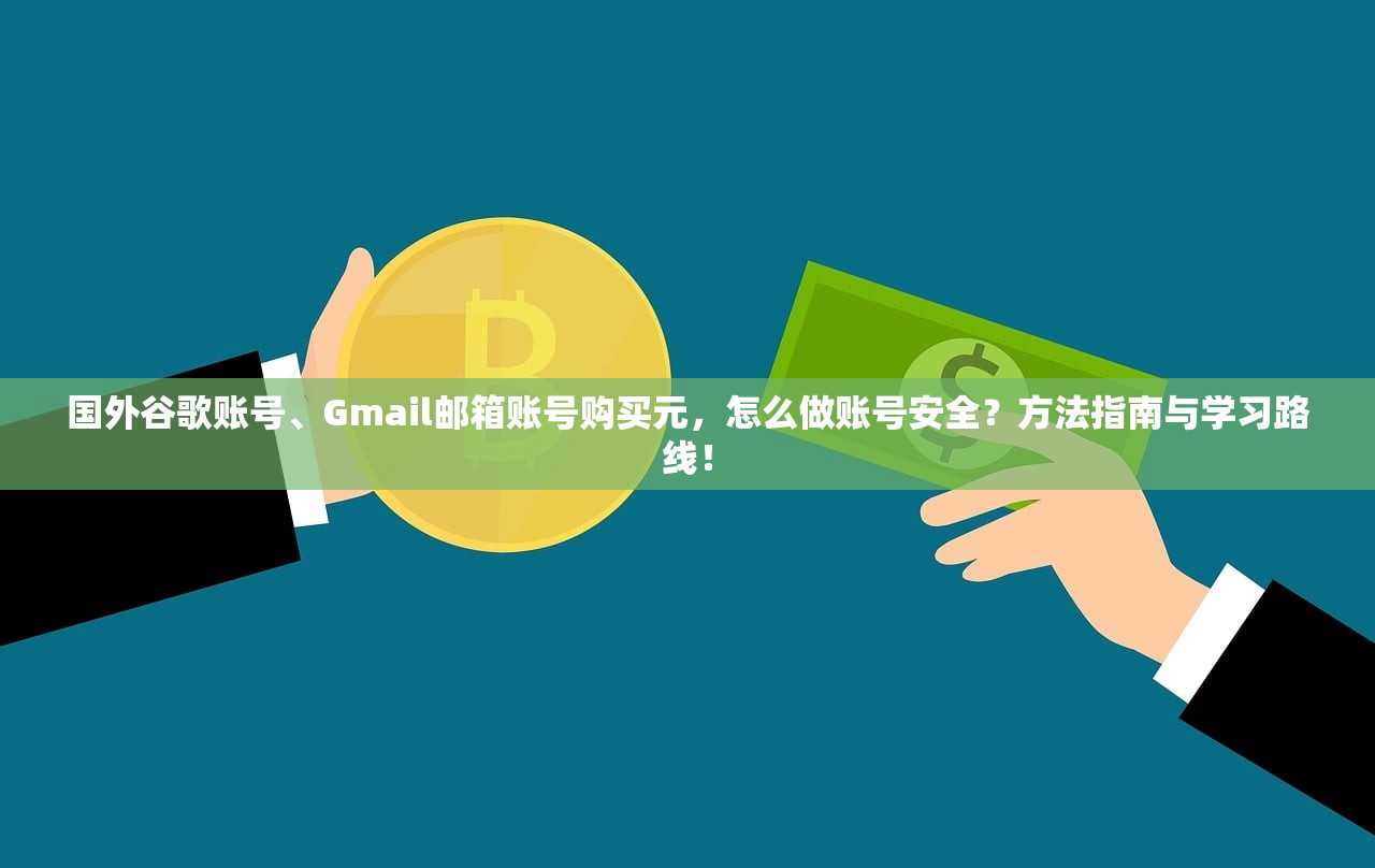 国外谷歌账号、Gmail邮箱账号购买元,怎么做账号安全?方法指南与学习路线!