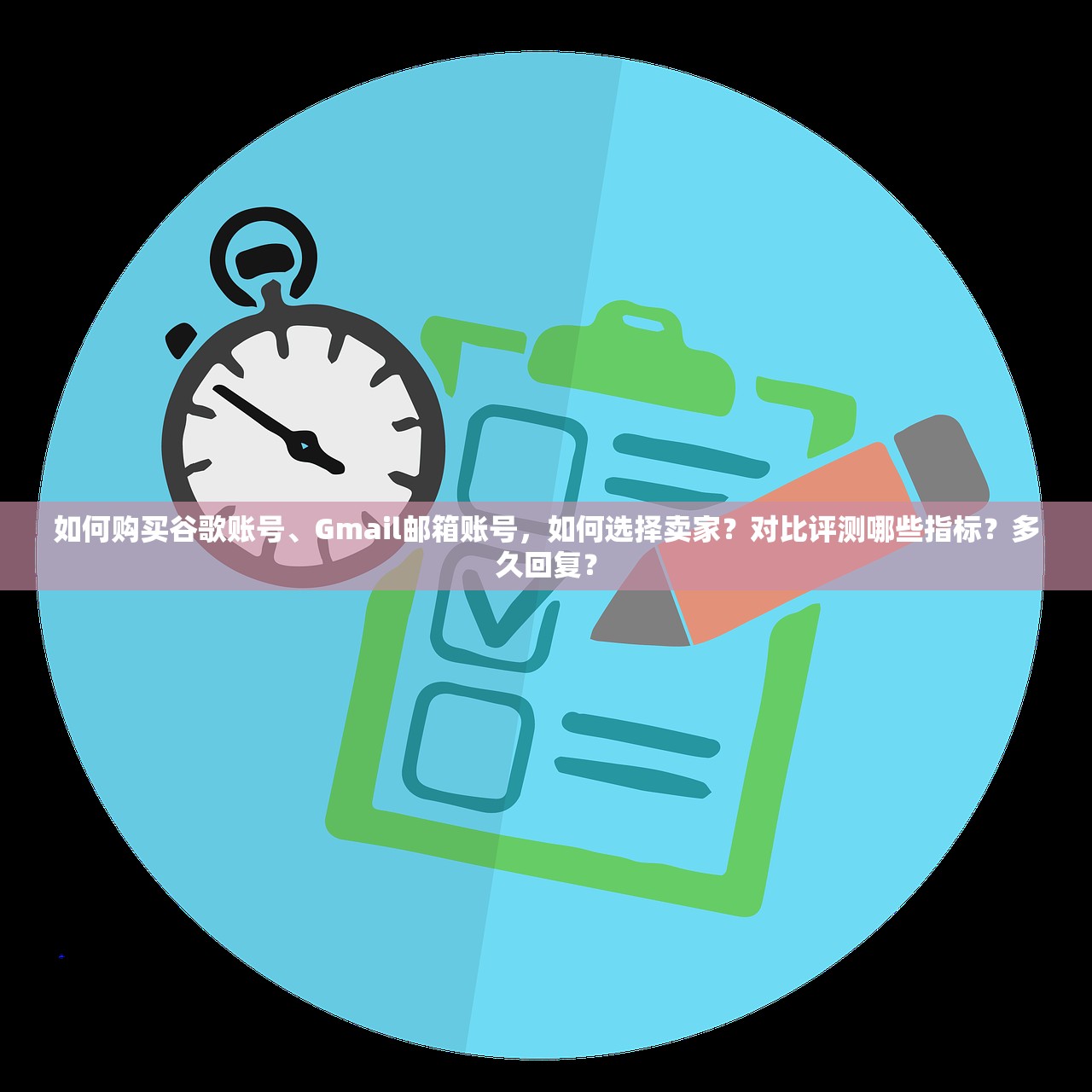 如何购买谷歌账号、Gmail邮箱账号，如何选择卖家？对比评测哪些指标？多久回复？