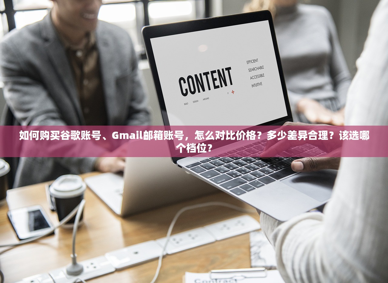 如何购买谷歌账号、Gmail邮箱账号,怎么对比价格?多少差异合理?该选哪个档位?