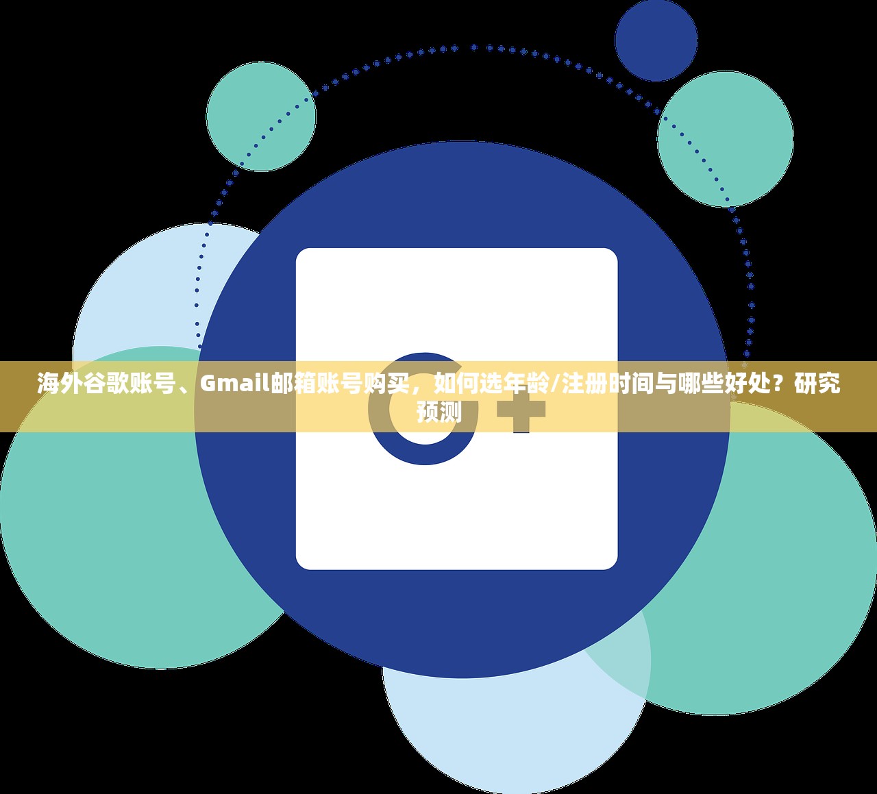 海外谷歌账号、Gmail邮箱账号购买,如何选年龄/注册时间与哪些好处?研究预测