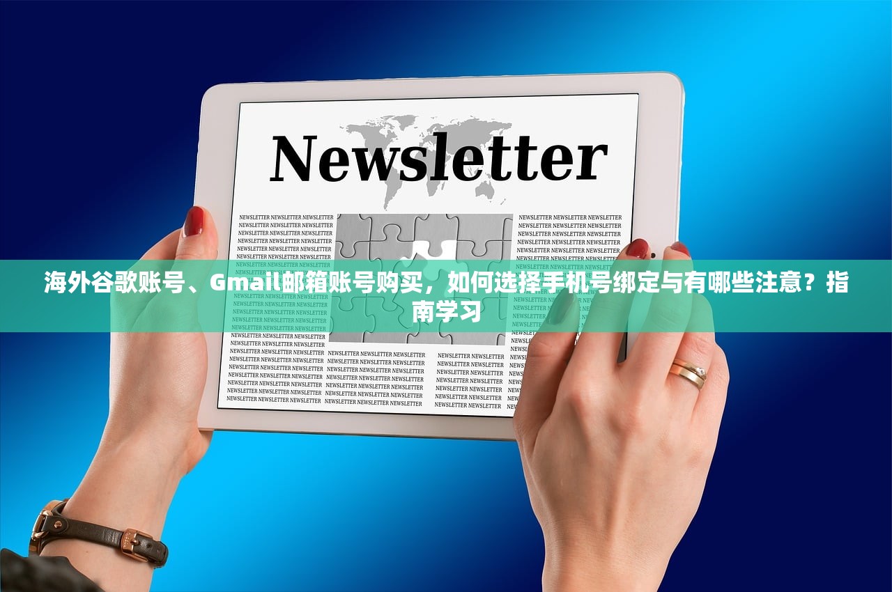 海外谷歌账号、Gmail邮箱账号购买,如何选择手机号绑定与有哪些注意?指南学习