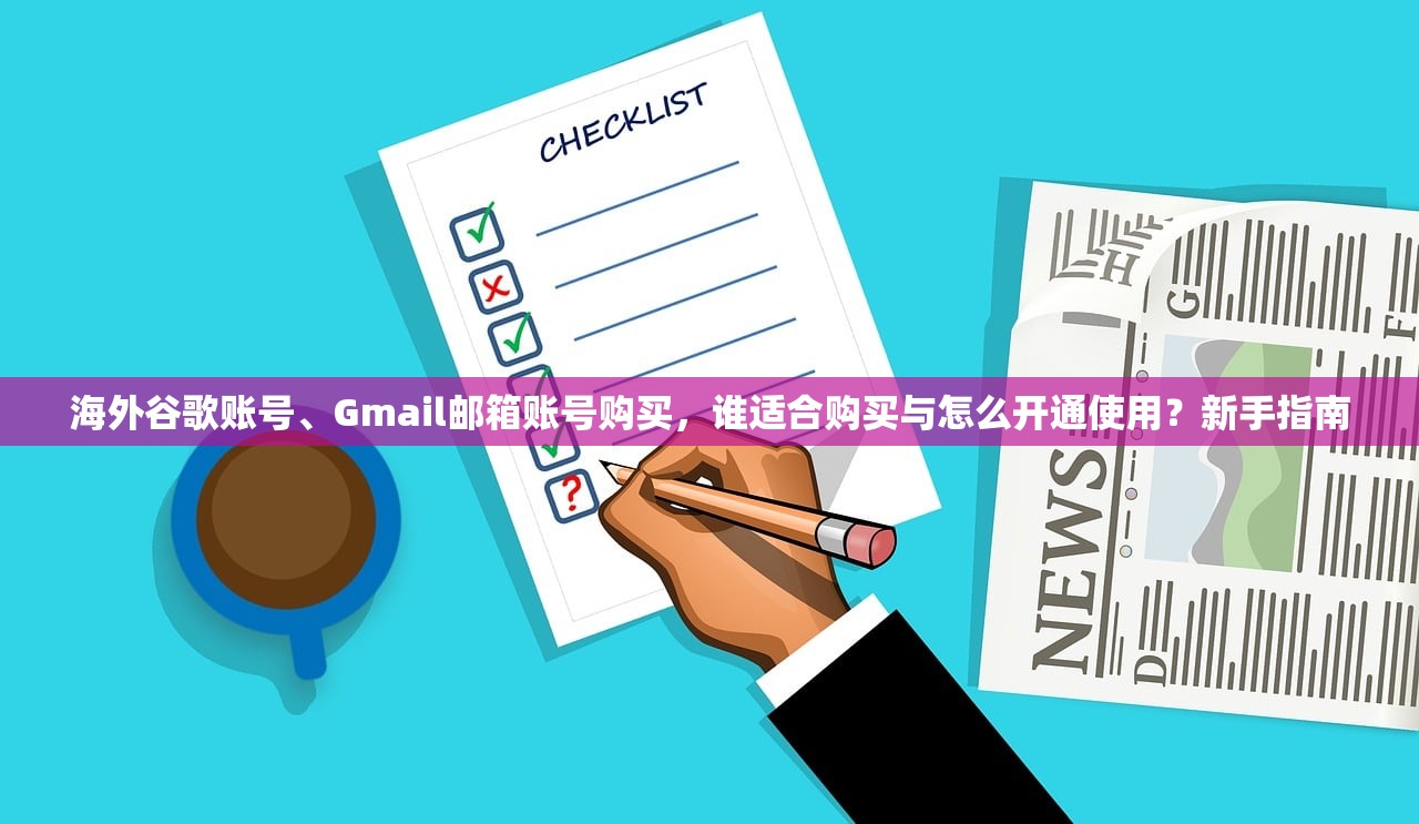 海外谷歌账号、Gmail邮箱账号购买,谁适合购买与怎么开通使用?新手指南