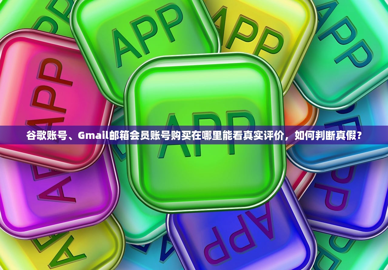 谷歌账号、Gmail邮箱会员账号购买在哪里能看真实评价，如何判断真假？
