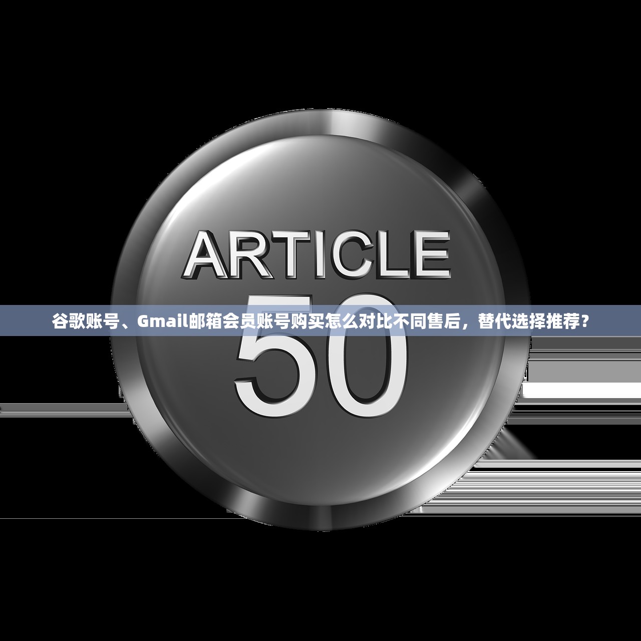 谷歌账号、Gmail邮箱会员账号购买怎么对比不同售后，替代选择推荐？