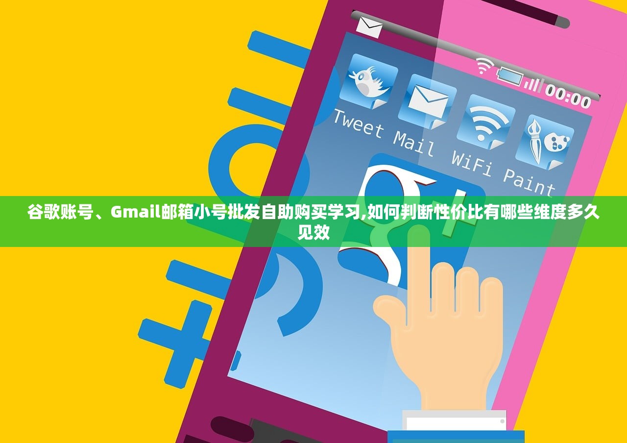 谷歌账号、Gmail邮箱小号批发自助购买学习,如何判断性价比有哪些维度多久见效