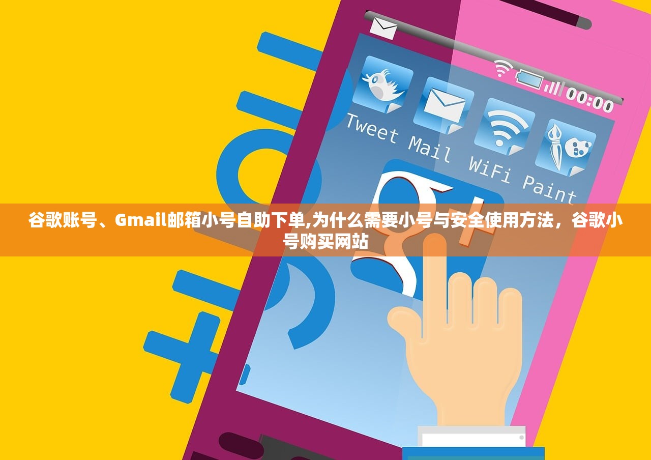 谷歌账号、Gmail邮箱小号自助下单,为什么需要小号与安全使用方法,谷歌小号购买网站