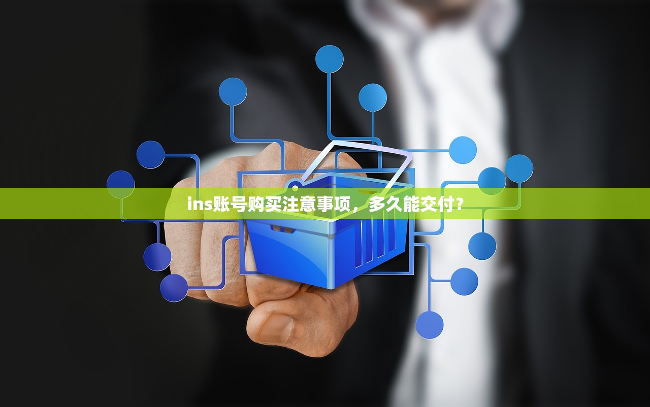 ins账号购买注意事项，多久能交付？