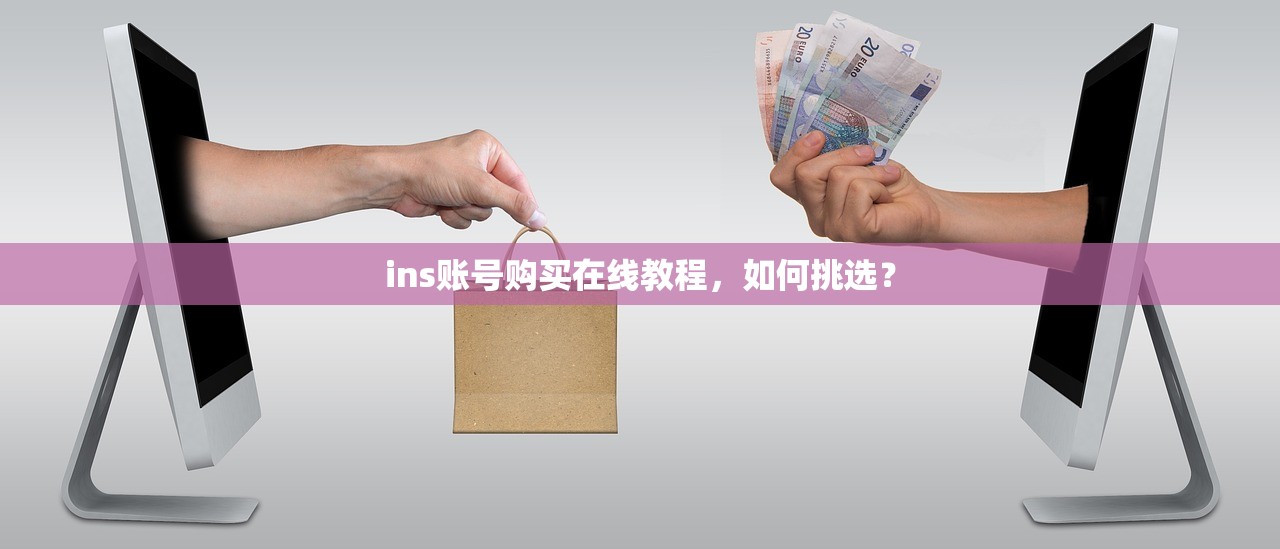 ins账号购买在线教程,如何挑选?