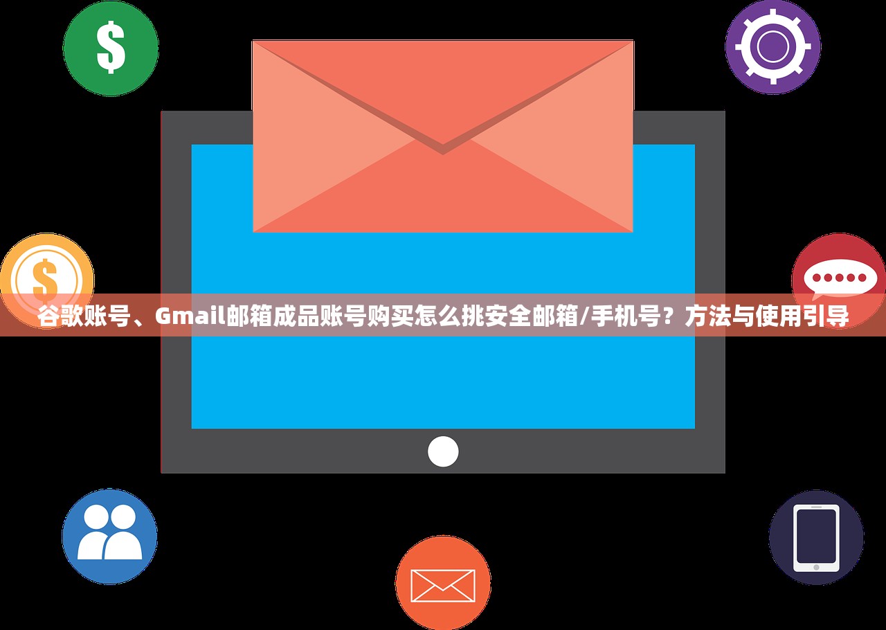 谷歌账号、Gmail邮箱成品账号购买怎么挑安全邮箱/手机号?方法与使用引导