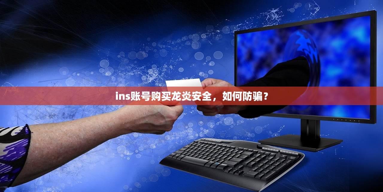 ins账号购买龙炎安全,如何防骗?